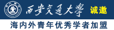 大b被男生插啊啊啊啊诚邀海内外青年优秀学者加盟西安交通大学